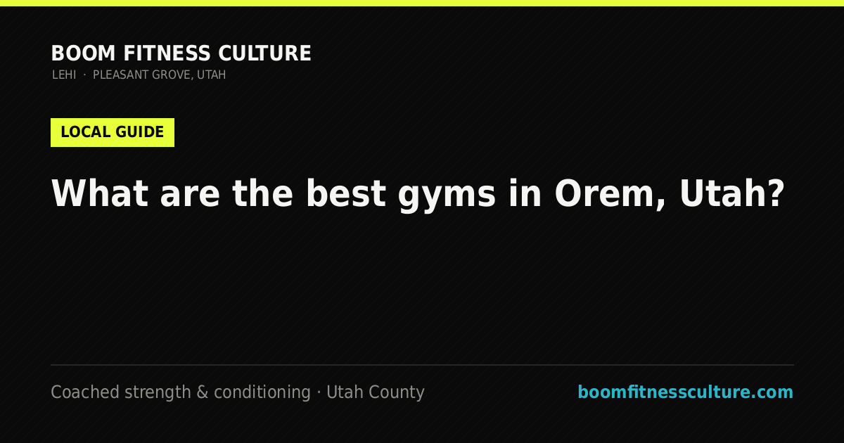 What are the best gyms in Orem, Utah? — Boom Fitness Culture, coached strength and conditioning in Lehi and Pleasant Grove, Utah
