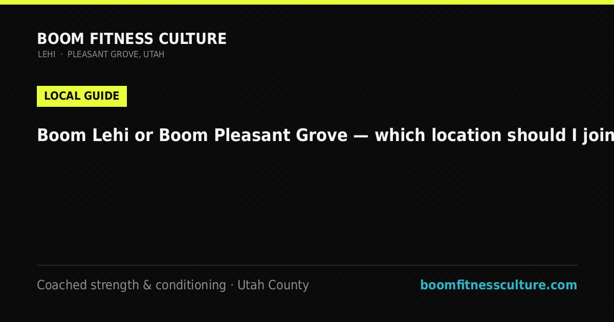 Boom Lehi or Boom Pleasant Grove — which location should I join? — Boom Fitness Culture, coached strength and conditioning in Lehi and Pleasant Grove, Utah