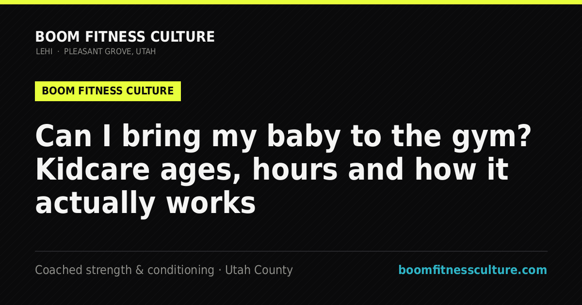 Can I bring my baby to the gym? Kidcare ages, hours and how it actually works — Boom Fitness Culture, coached strength and conditioning in Lehi and Pleasant Grove, Utah