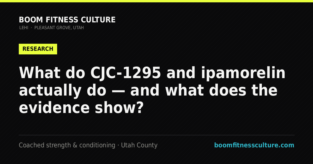 What do CJC-1295 and ipamorelin actually do — and what does the evidence show? — Boom Fitness Culture, coached strength and conditioning in Lehi and Pleasant Grove, Utah