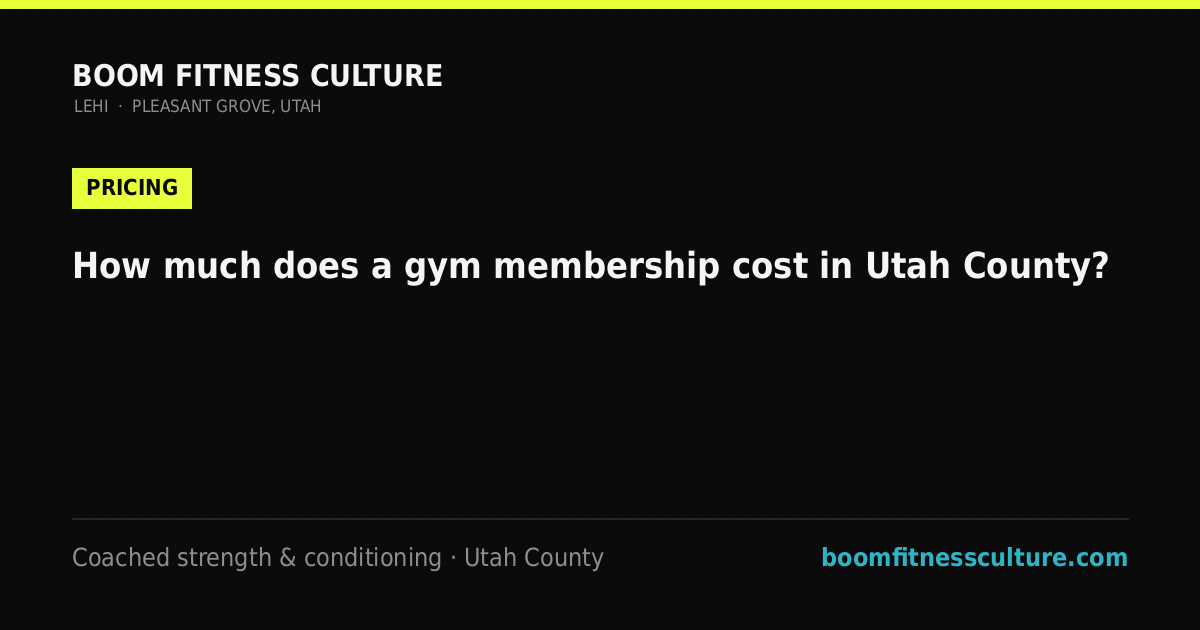 How much does a gym membership cost in Utah County? — Boom Fitness Culture, coached strength and conditioning in Lehi and Pleasant Grove, Utah