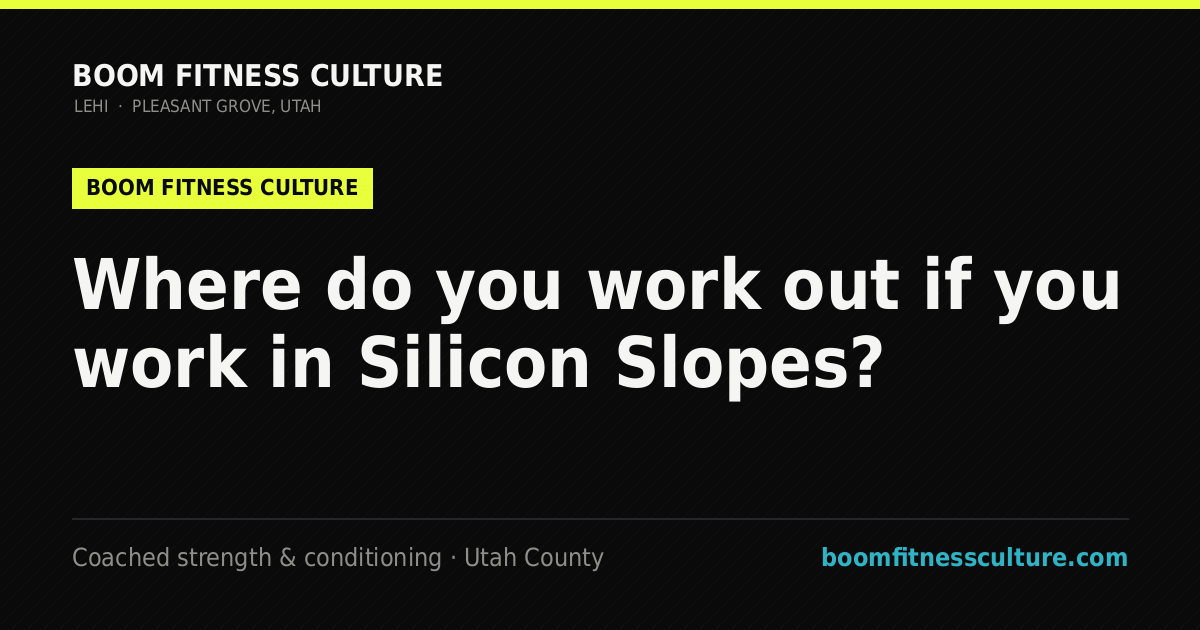 Where do you work out if you work in Silicon Slopes? — Boom Fitness Culture, coached strength and conditioning in Lehi and Pleasant Grove, Utah
