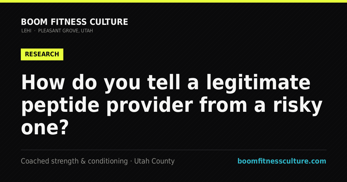 How do you tell a legitimate peptide provider from a risky one? — Boom Fitness Culture, coached strength and conditioning in Lehi and Pleasant Grove, Utah