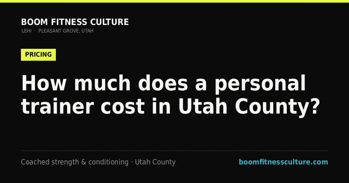How much does a personal trainer cost in Utah County? — Boom Fitness Culture, coached strength and conditioning in Lehi and Pleasant Grove, Utah