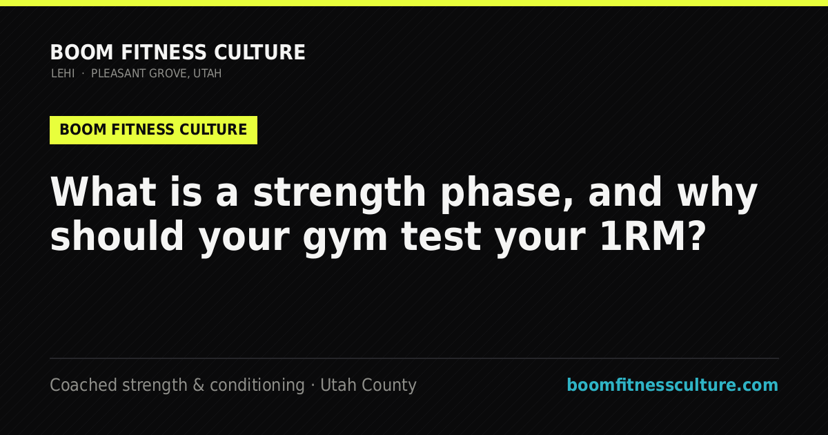 What is a strength phase, and why should your gym test your 1RM? — Boom Fitness Culture, coached strength and conditioning in Lehi and Pleasant Grove, Utah