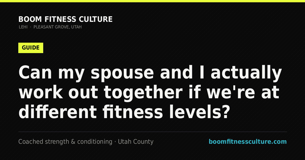 Can my spouse and I actually work out together if we're at different fitness levels? — Boom Fitness Culture, coached strength and conditioning in Lehi and Pleasant Grove, Utah